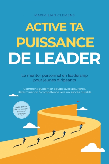 Active ta PUISSANCE de leader - Le mentor personnel en leadership pour jeunes dirigeants : Comment guider ton equipe avec assurance, determination & competence vers un succes durable - Avec cahier d'exercices et mises en pratique