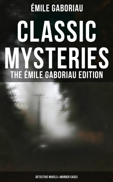 Classic Mysteries - The Emile Gaboriau Edition (Detective Novels & Murder Cases)