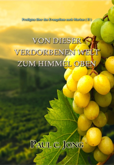 Predigten uber das Evangelium nach Markus (II) - Von dieser verdorbenen Welt zum Himmel oben