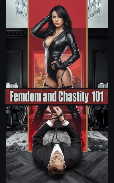 Femdom and Chastity 101 - Guide to Transforming Your Relationship and Increasing Passion