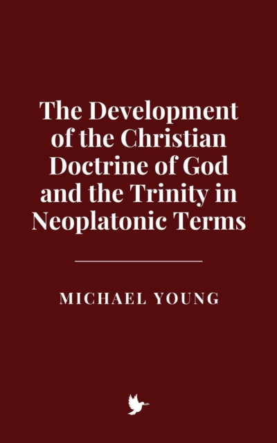 Development of the Christian Doctrine of God and the Trinity in Neoplatonic Terms