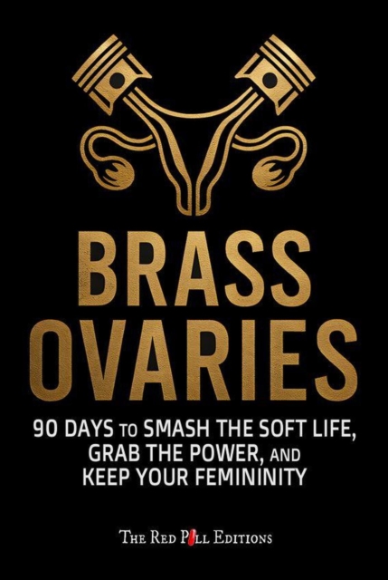 Brass Ovaries: 90 Days to Smash the Soft Life. Grab the Power. Keep the Femininity
