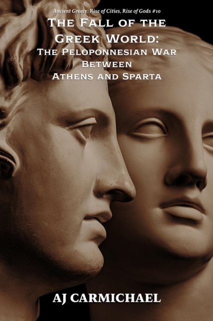 Fall of the Greek World: The Peloponnesian War Between Athens and Sparta