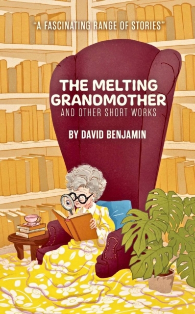Melting Grandmother: and Other Short Works by David Benjamin