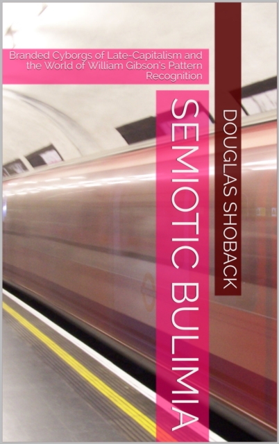 Semiotic Bulimia: Branded Cyborgs of Late-Capitalism and the World of William Gibson's &quote;Pattern Recognition.&quote;