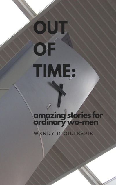 Out of Time: Amazing Stories for Ordinary Wo-men