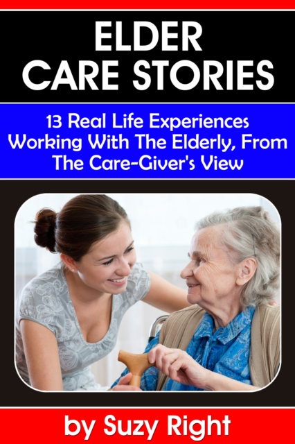 Elder Care Stories: 13 Real Life Experiences Working With The Elderly, From The Care-Giver's View