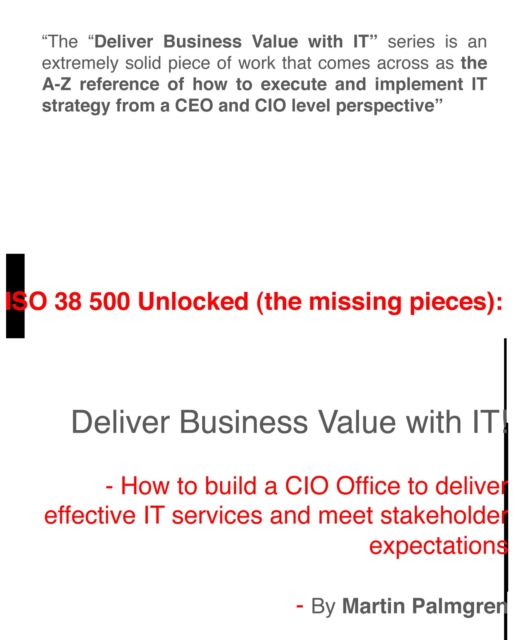 ISO 38500 Unlocked (The Missing Pieces): Deliver Business Value with IT! - How to Build a CIO Office to Deliver Effective IT Services and Meet Stakeholder Expectations