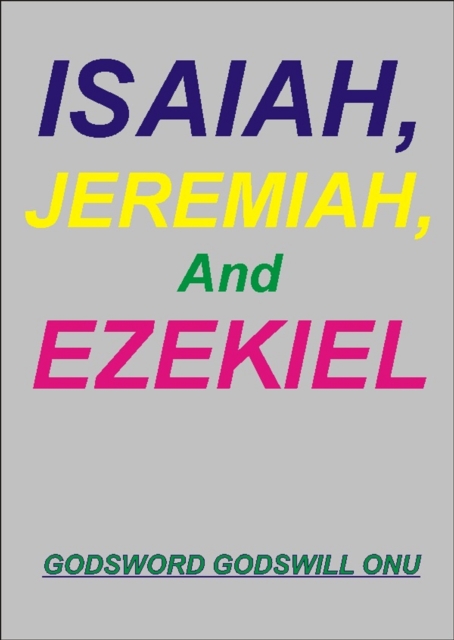 Isaiah, Jeremiah, and Ezekiel, the Prophets