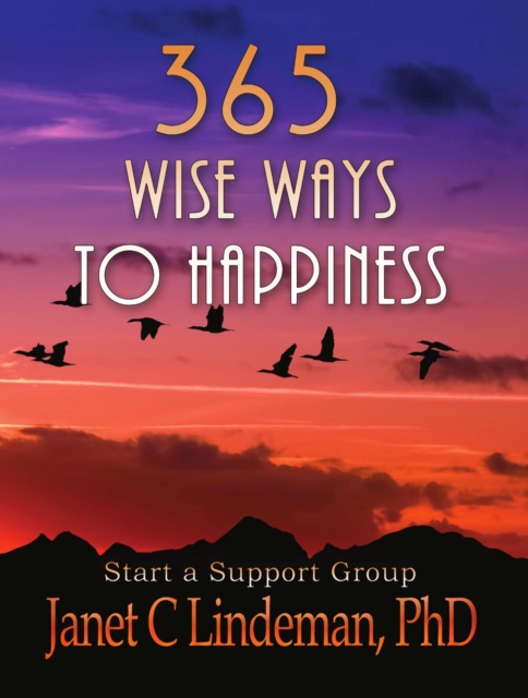 365 Wise Ways To Happiness: With Ways To Start A Happiness Support Group