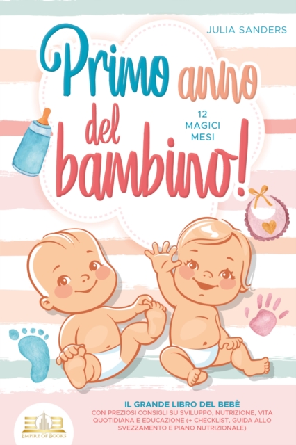 Primo anno del bambino! 12 magici mesi: Il grande libro del bebè con preziosi consigli su sviluppo, nutrizione, vita quotidiana e educazione (+ checklist, guida allo svezzamento e piano nutrizionale)
