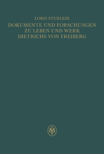 Dokumente und Forschungen zu Leben und Werk Dietrichs von Freiberg