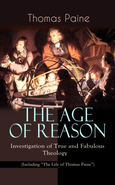 THE AGE OF REASON - Investigation of True and Fabulous Theology (Including &quote;The Life of Thomas Paine&quote;)