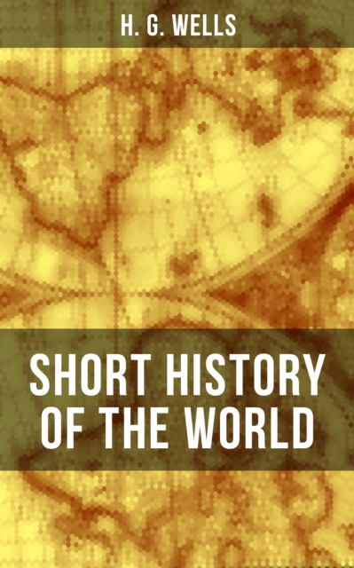 H. G. Wells' Short History of The World