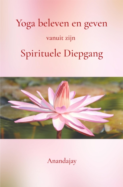 Yoga beleven en geven vanuit zijn Spirituele Diepgang