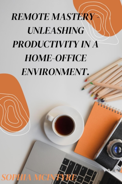 Remote Mastery - Unleashing Productivity in a Home-Office Environment.