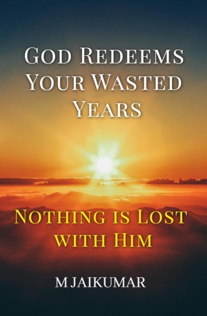 God Redeems Your Wasted Years: Nothing is Lost with Him