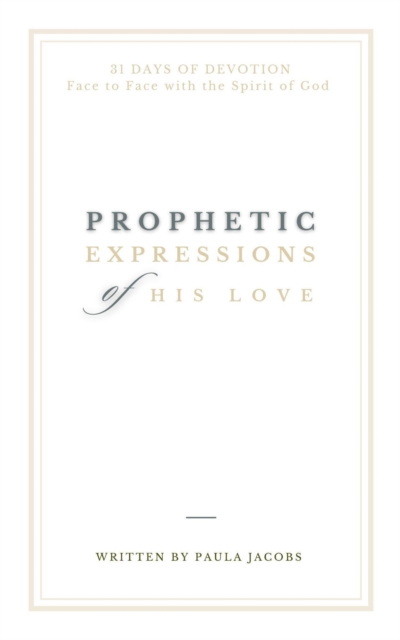 Prophetic Expressions of His Love:  31 Days of Devotion Face to Face with the Spirit of God
