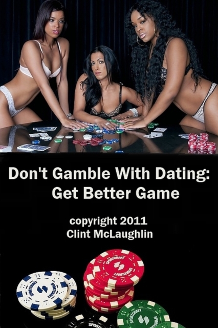 Don't Gamble With Dating: Get Better GAME.