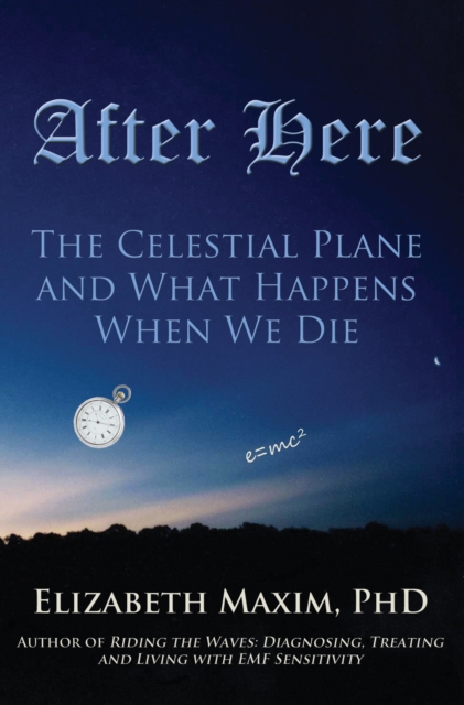 After Here: The Celestial Plane and What Happens When We Die (2nd Edition)
