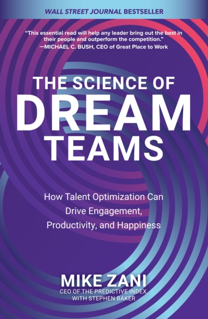 Science of Dream Teams: How Talent Optimization Can Drive Engagement, Productivity, and Happiness