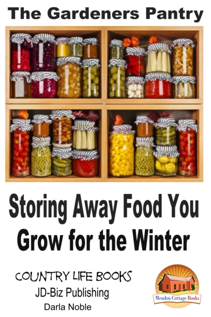 Gardener's Pantry: Storing Away Food You Grow for the Winter