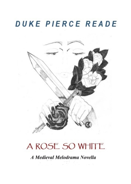 Rose So White - A Medieval Melodrama Novella