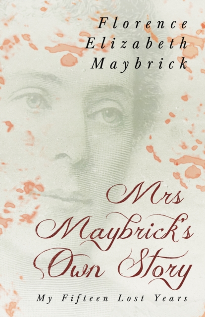 Mrs. Maybrick's Own Story - My Fifteen Lost Years