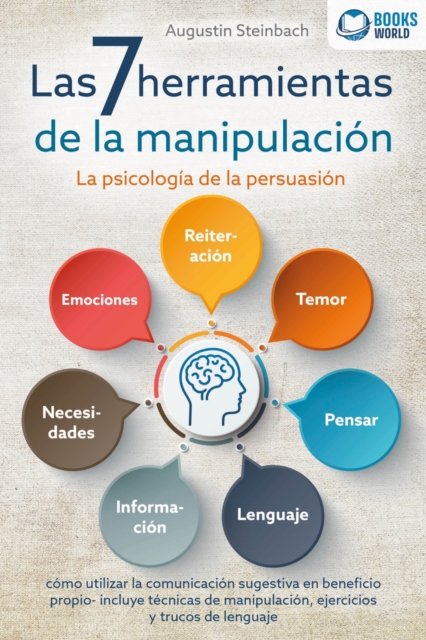 Las 7 herramientas de la manipulación - La psicología de la persuasión: cómo utilizar la comunicación sugestiva en beneficio propio - incluye técnicas de manipulación, ejercicios y trucos de lenguaje