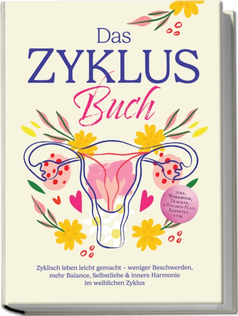 Das Zyklus Buch: Zyklisch leben leicht gemacht - weniger Beschwerden, mehr Balance, Selbstliebe & innere Harmonie im weiblichen Zyklus - inkl. Workbook, Tracker, 4-Wochen-Plan, Rezepten uvm.