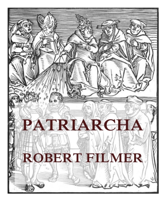 Patriarcha, or the Natural Power of Kings 