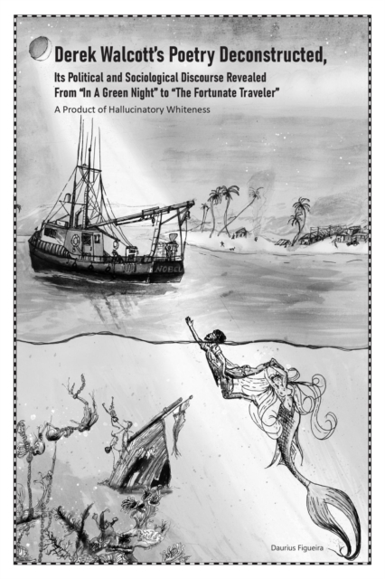 Derek Walcott's Poetry Deconstructed, Its Political and Sociological Discourse Revealed