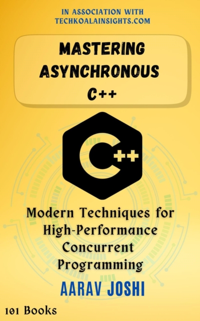 Mastering Asynchronous  C++: Modern Techniques for High-Performance Concurrent  Programming
