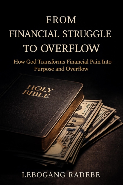 From Financial Struggle to Overflow - How God Transforms Financial Pain Into Purpose and Overflow