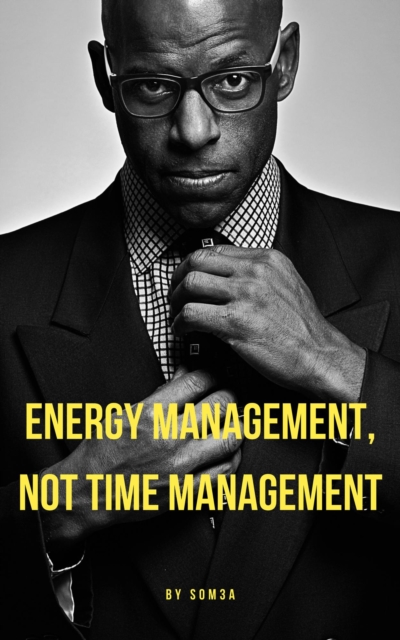 Energy Management, Not Time Management