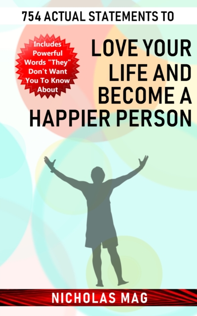 754 Actual Statements to Love Your Life and Become a Happier Person