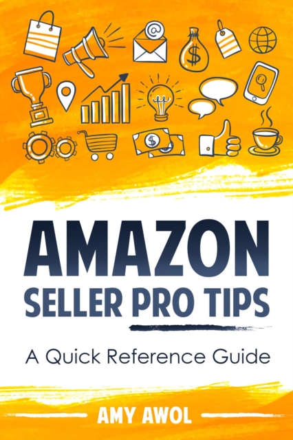 Amazon Seller Pro Tips:  A Quick Reference Guide
