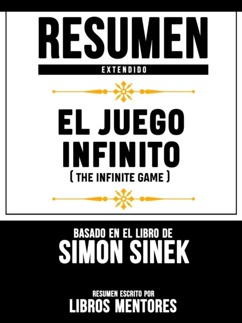 Resumen Extendido: El Juego Infinito (The Infinite Game) - Basado En El Libro De Simon Sinek