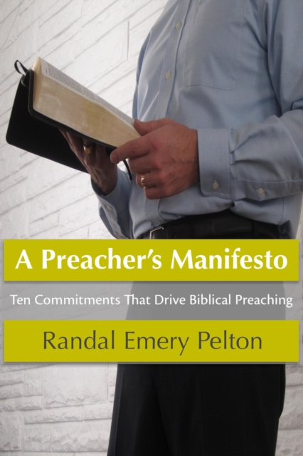 Preacher's Manifesto: Ten Commitments That Drive Biblical Preaching