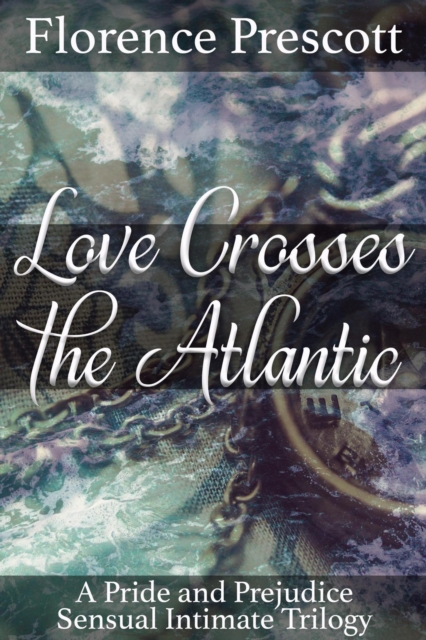 Love Crosses the Atlantic: A Pride and Prejudice Sensual Intimate Trilogy