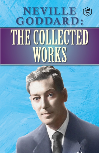 Neville Goddard : The Collected Works