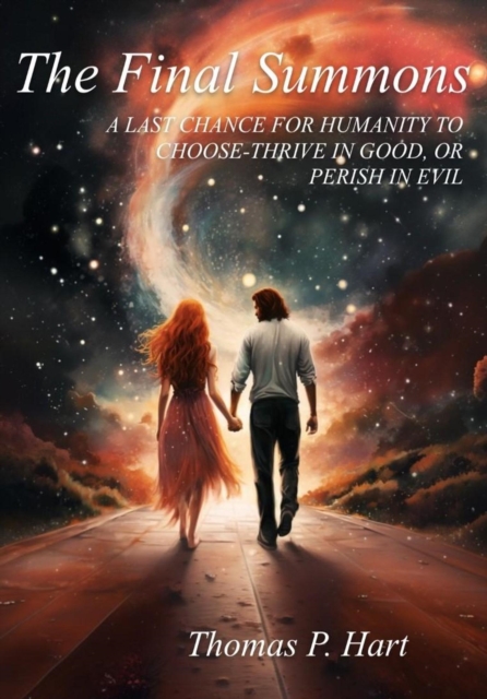 Final Summons-A Last Chance for Humanity to Choose-Thrive in Good, or Perish in Evil
