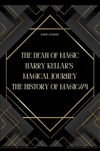 Dean of Magic: Harry Kellar's Magical Journey