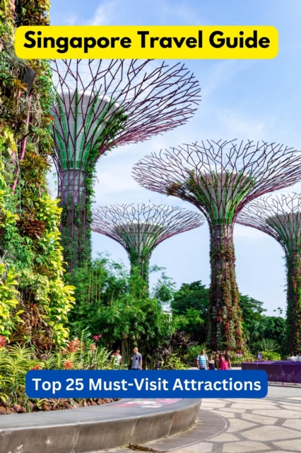 Ultimate Singapore Travel Guide: Top 25 Must-Visit Attractions