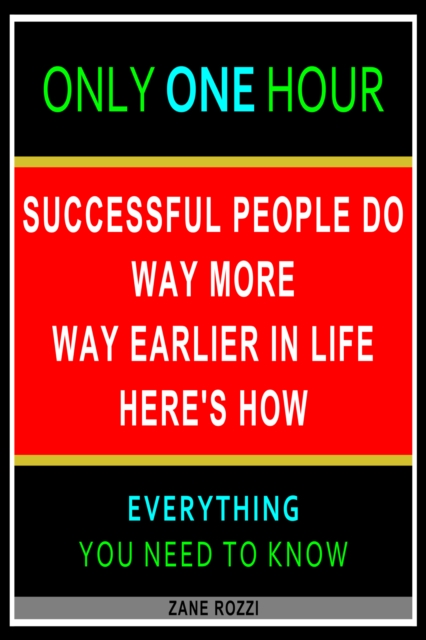 Successful People Do Way More Way Earlier in Life Here's How: Only One Hour - Everything You Need to Know