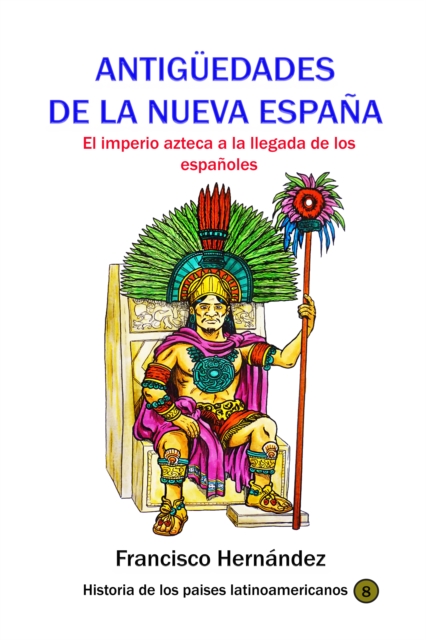 Antiguedades de la Nueva Espana El imperio azteca a la llegada de los espanoles