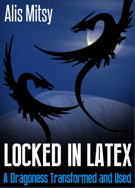 Locked in Latex: A Dragoness Transformed and Used