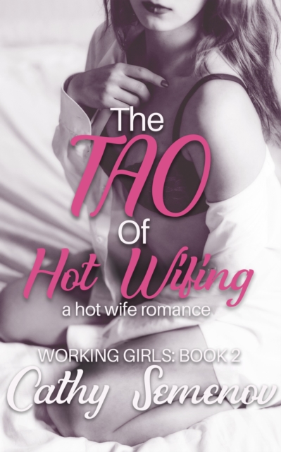 Tao of Hot Wifing ( A Hot Wife Romance) Working Girls Book 2
