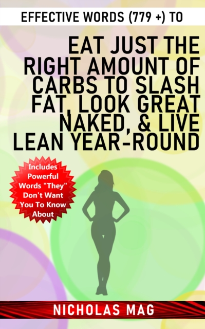 Effective Words (779 +) to Eat Just the Right Amount of Carbs to Slash Fat, Look Great Naked, & Live Lean Year-round