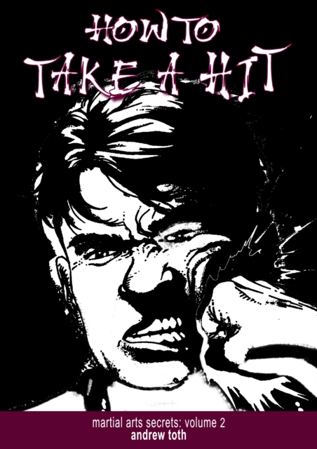 How to Take a Hit: Martial Arts Secrets: Volume 2